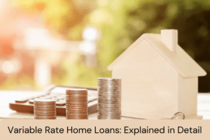 Variable Rate Home Loans Explained in Detail