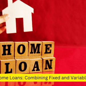 Split Home Loans: Combining Fixed and Variable Rates